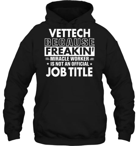 Vettech Because Freakin’ Miracle Worker Job Title Hoodie - Gildan 8oz. Heavy Blend Hoodie / Black / S - Apparel