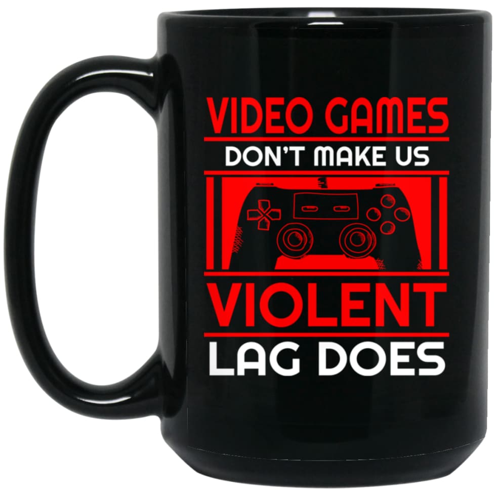 Video Games Dont Make Us Violent Lag Does 15 oz Black Mug - Black / One Size - Drinkware