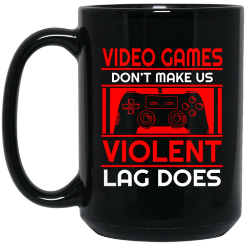 Video Games Dont Make Us Violent Lag Does 15 oz Black Mug - Black / One Size - Drinkware
