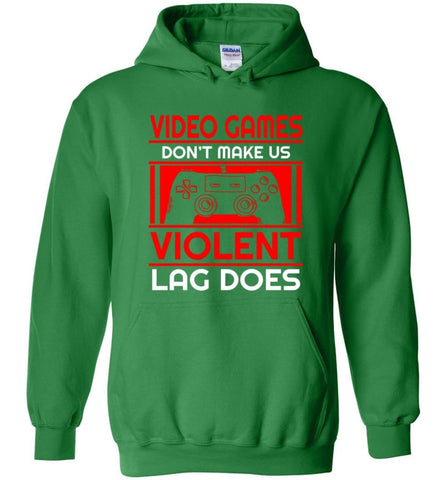 Video Games Dont Make Us Violent Lag Does - Hoodie - Irish Green / M