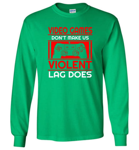 Video Games Dont Make Us Violent Lag Does - Long Sleeve T-Shirt - Irish Green / M