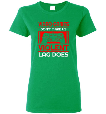 Video Games Dont Make Us Violent Lag Does Women Tee - Irish Green / M