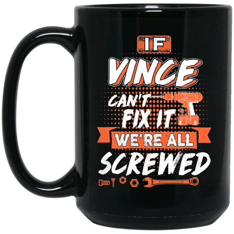 Vince Custom Name Gift If Vince Can’t Fix It We’re All Screwed 15 oz Black Mug - Black / One Size - Drinkware
