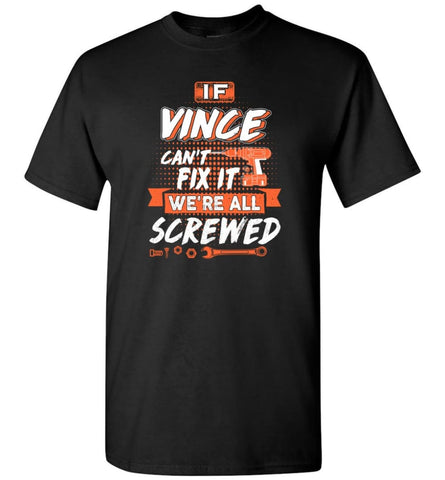Vince Custom Name Gift If Vince Can’t Fix It We’re All Screwed - T-Shirt - Black / S - T-Shirt