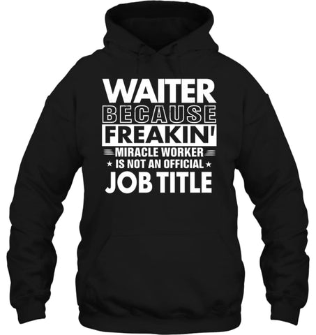 Waiter Because Freakin’ Miracle Worker Job Title Hoodie - Gildan 8oz. Heavy Blend Hoodie / Black / S - Apparel