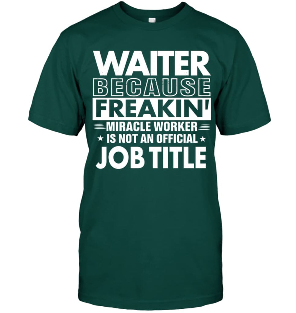 Waiter Because Freakin’ Miracle Worker Job Title T-shirt - Hanes Tagless Tee / Deep Forest / S - Apparel