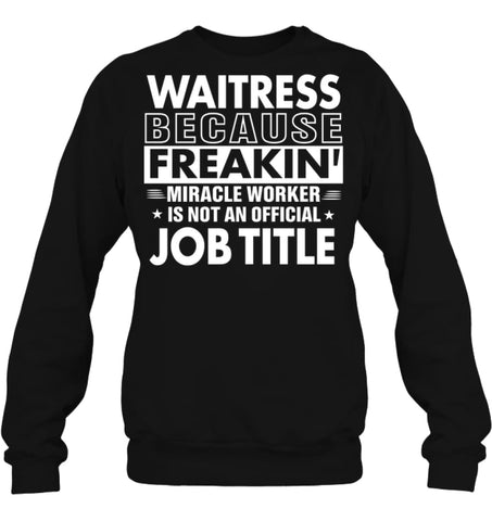 Waitress Because Freakin’ Miracle Worker Job Title Sweatshirt - Hanes Unisex Crewneck Sweatshirt / Black / S - Apparel