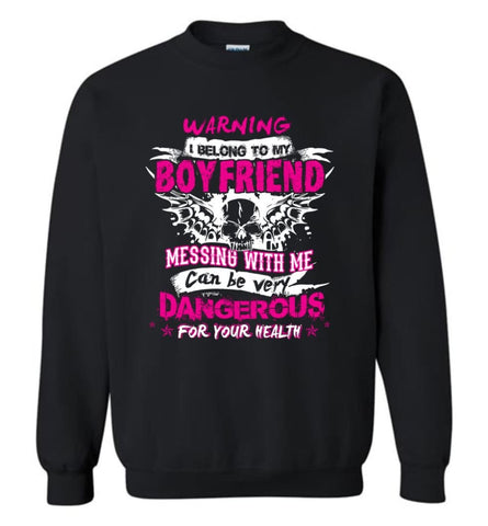 Warning I Belong To My Boyfriend Messing With Me Can Be Dangerous Shirt Hoodie Sweater Sweatshirt - Black / M