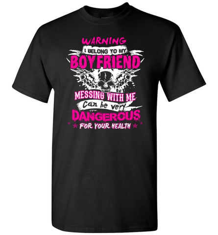 Warning I Belong To My Boyfriend Messing With Me Dangerous T-Shirt - Black / S