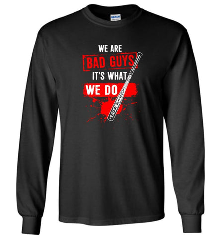 We Are Bad Guys It’s What We Do - Long Sleeve T-Shirt - Black / M