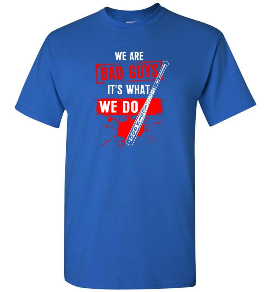 We Are Bad Guys It’s What We Do - Short Sleeve T-Shirt - Royal / S