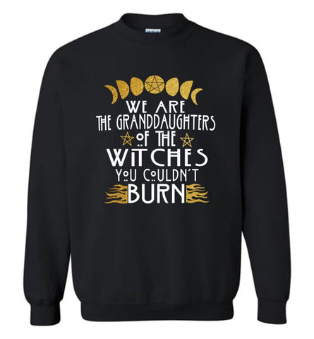 We Are The Granddaughters Of The Witches You Couldn’t Burn - Sweatshirt - Black / M - Sweatshirt