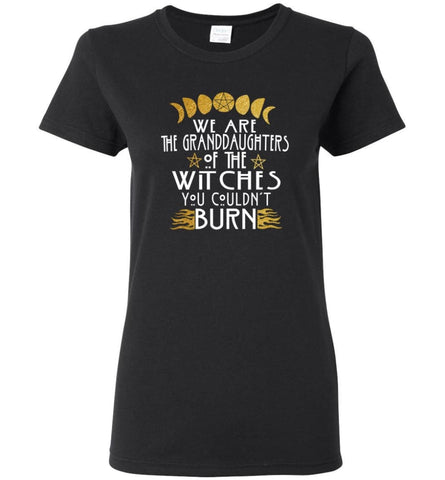 We Are The Granddaughters Of The Witches You Couldn’t Burn - Women Tee - Black / M - Women Tee