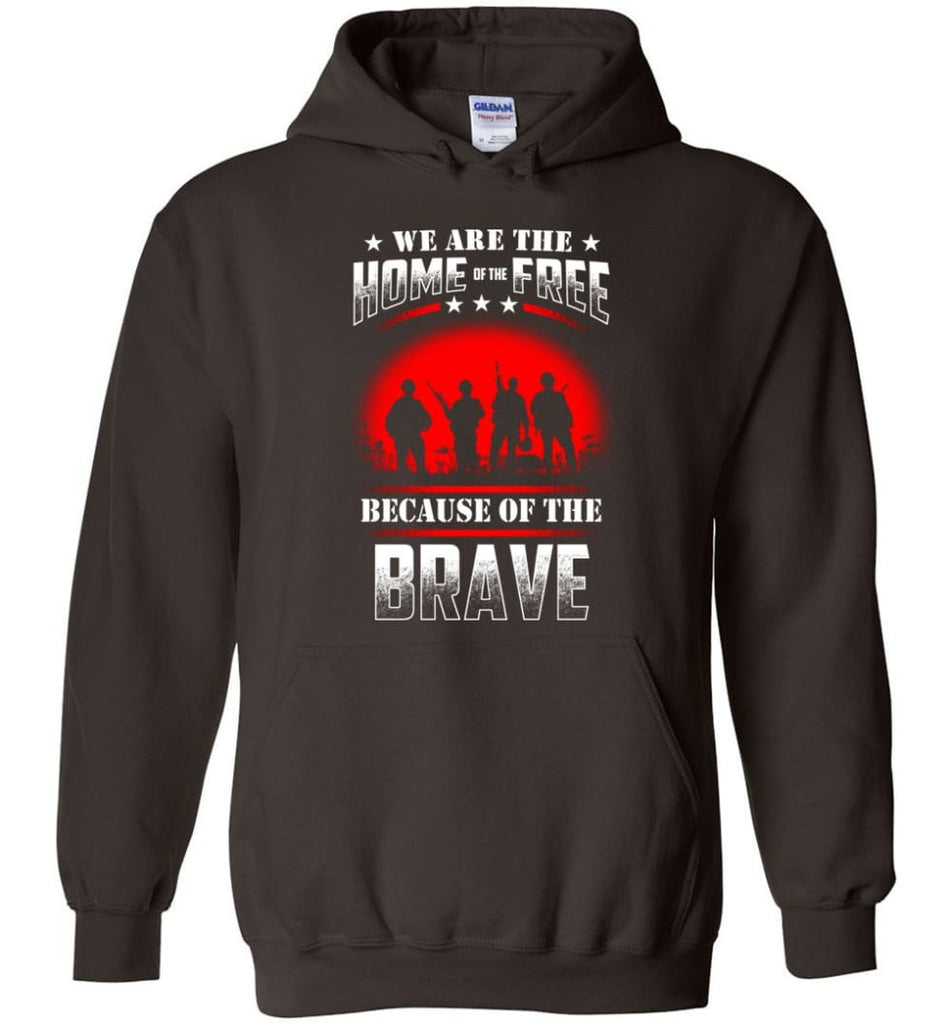 We Are The Home Of The Free Because Of The Brave Veteran T Shirt - Hoodie - Dark Chocolate / M