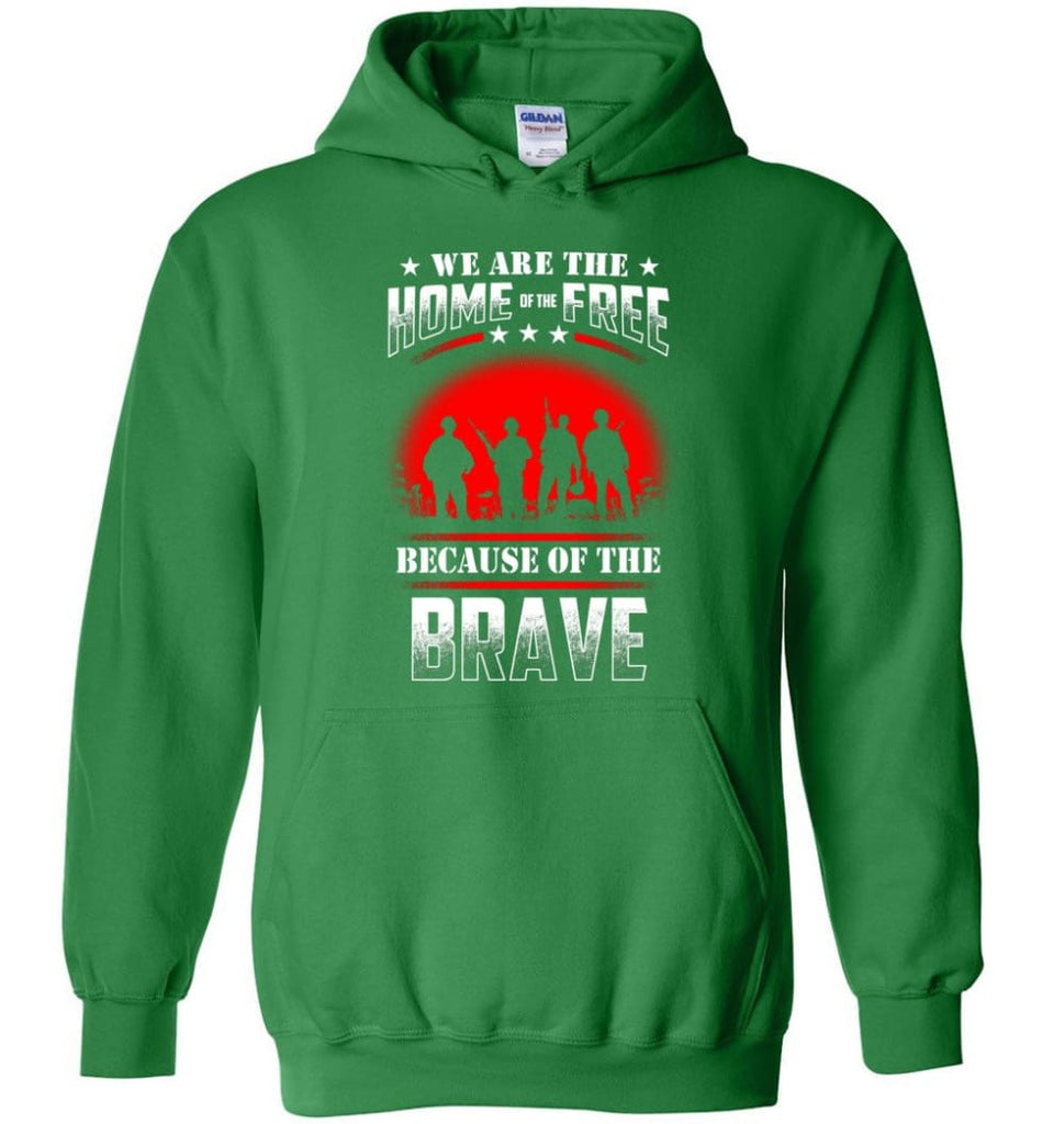 We Are The Home Of The Free Because Of The Brave Veteran T Shirt - Hoodie - Irish Green / M