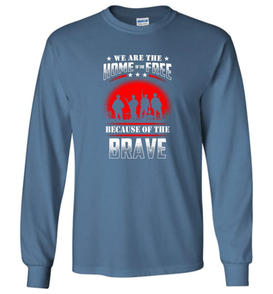 We Are The Home Of The Free Because Of The Brave Veteran T Shirt - Long Sleeve T-Shirt - Indigo Blue / M