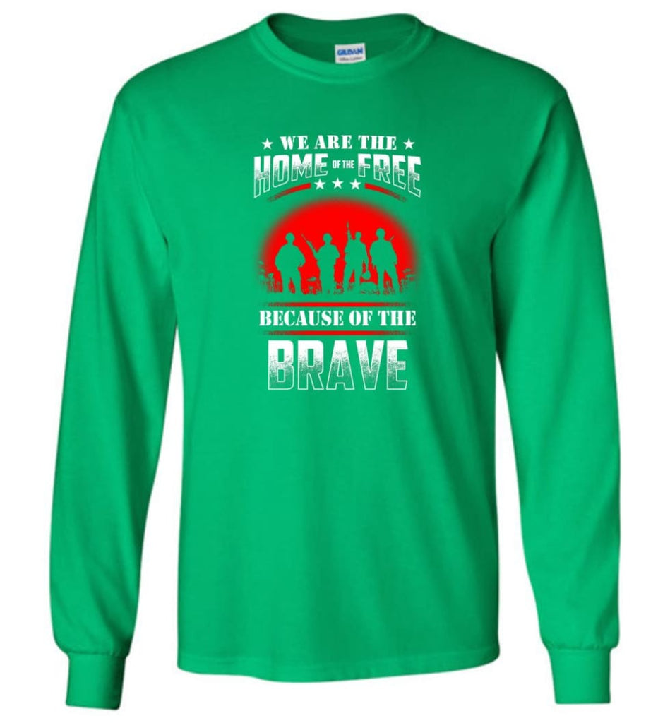 We Are The Home Of The Free Because Of The Brave Veteran T Shirt - Long Sleeve T-Shirt - Irish Green / M