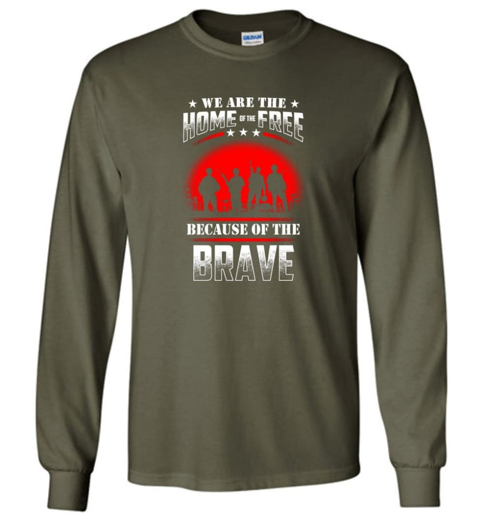 We Are The Home Of The Free Because Of The Brave Veteran T Shirt - Long Sleeve T-Shirt - Military Green / M