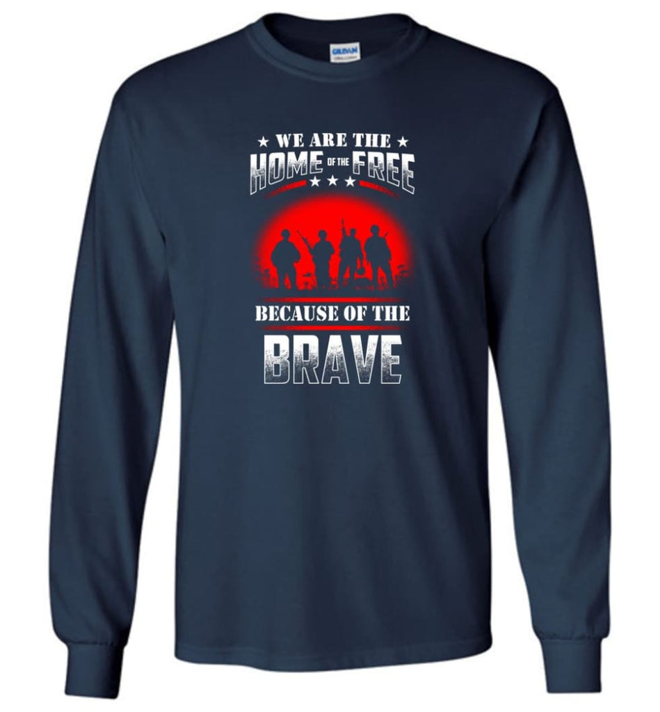 We Are The Home Of The Free Because Of The Brave Veteran T Shirt - Long Sleeve T-Shirt - Navy / M