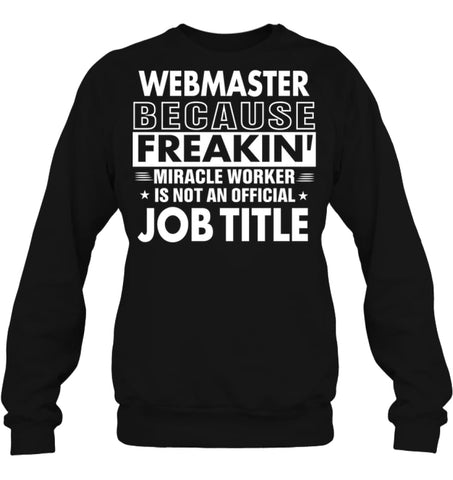 Webmaster Because Freakin’ Miracle Worker Job Title Sweatshirt - Hanes Unisex Crewneck Sweatshirt / Black / S - Apparel