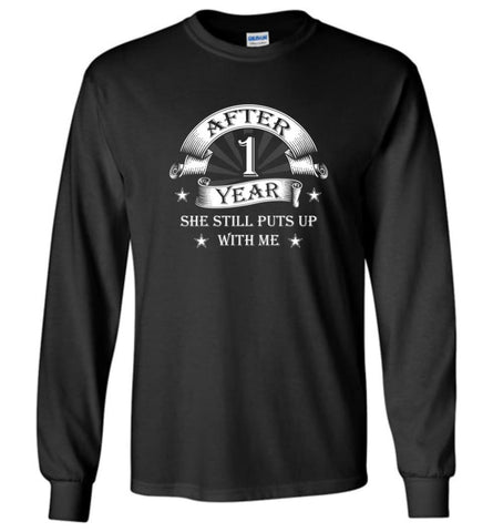 Wedding Anniversary Gift After 1 Year She Still Puts Up With Me Long Sleeve T-Shirt - Black / M