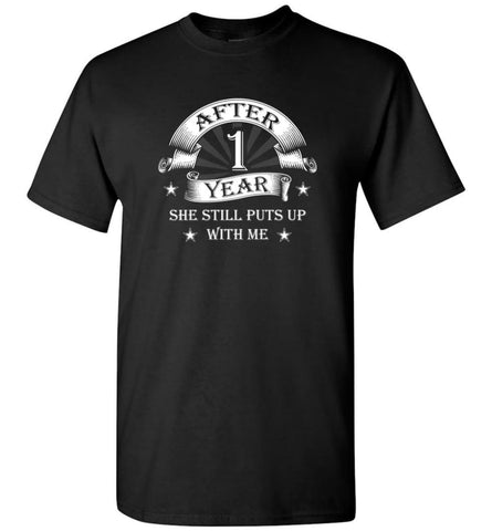 Wedding Anniversary Gift After 1 Year She Still Puts Up With Me T-shirt - Black / S