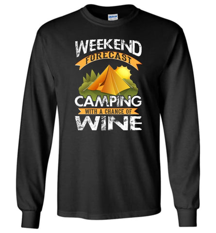 Weekend Forecast Camping With A Chance Of Wine Funny Drinking Camper Shirt Long Sleeve - Black / M