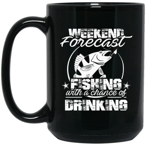 Weekend Forecast Fishing With A Chance Of Drinking Funny Shirt 15 oz Black Mug - Black / One Size - Drinkware