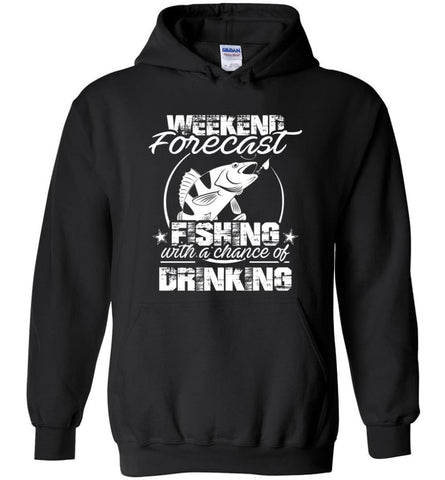 Weekend Forecast Fishing With A Chance Of Drinking Funny Shirt - Hoodie - Black / M