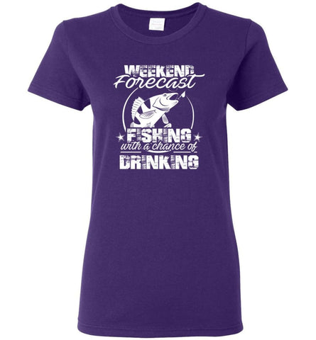Weekend Forecast Fishing With A Chance Of Drinking Funny Shirt Women Tee - Purple / M