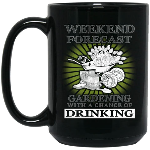 Weekend Forecast Gardening With A Chance Of Drinking Funny Shirt 15 oz Black Mug - Black / One Size - Drinkware