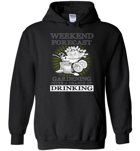 Weekend Forecast Gardening With A Chance Of Drinking Funny Shirt - Hoodie - Black / M