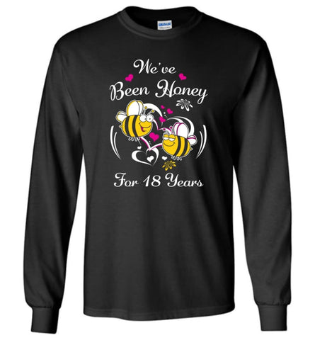 We’ve Been Honey For 18 Years Wedding Anniversary Long Sleeve T-Shirt - Black / M