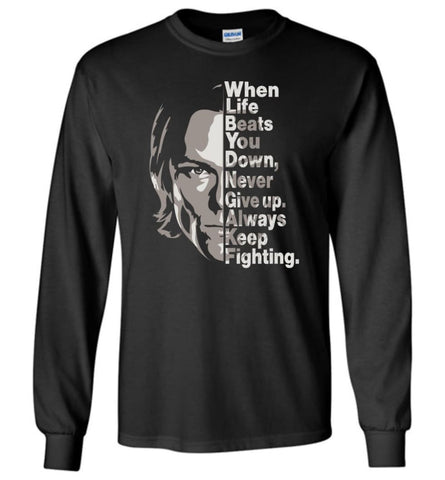 When Life Beats You Down Never Give Up Always Keep Fighting Long Sleeve T-Shirt - Black / M