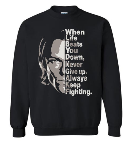 When Life Beats You Down Never Give Up Always Keep Fighting Sweatshirt - Black / M