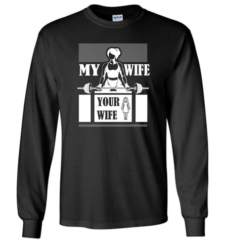 Workout Wife Funny Shirt My Wife Do Gym and Fitness Your Wife Long Sleeve - Black / M