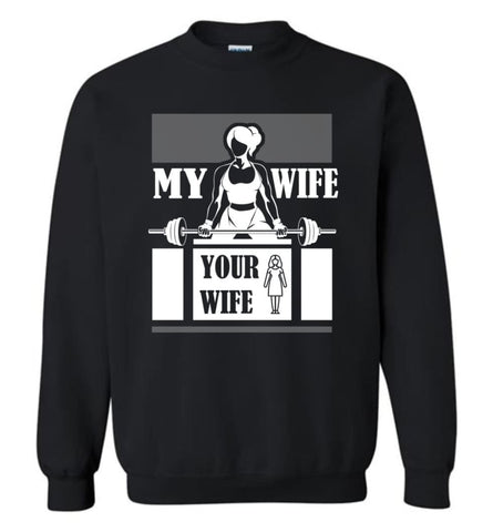 Workout Wife Funny Shirt My Wife Do Gym And Fitness Your Wife Sweatshirt - Black / M