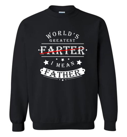 World’s Greatest Farter I Mean Father Funny Dad Gift for Christmas Sweatshirt - Black / M