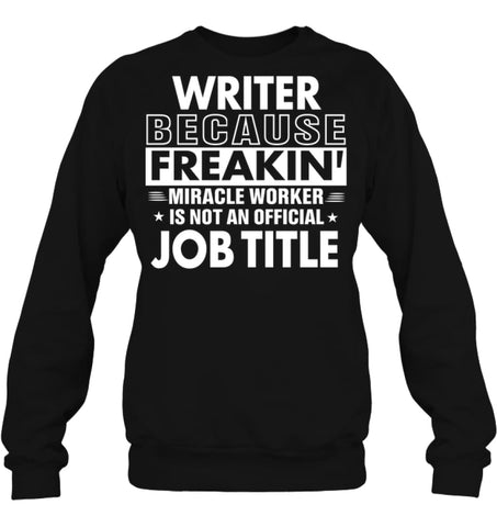Writer Because Freakin’ Miracle Worker Job Title Sweatshirt - Hanes Unisex Crewneck Sweatshirt / Black / S - Apparel