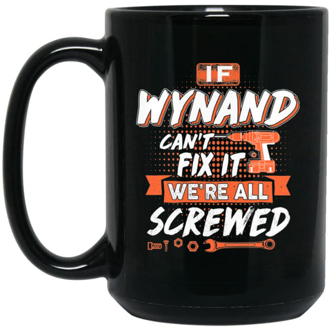 Wynand Custom Name Gift If Wynand Can’t Fix It We’re All Screwed 15 oz Black Mug - Black / One Size - Drinkware