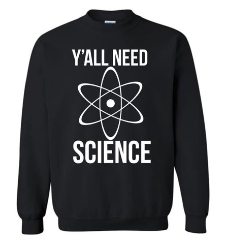 Y’All Need Science T Shirt Science Is Real Sweatshirt - Black / M