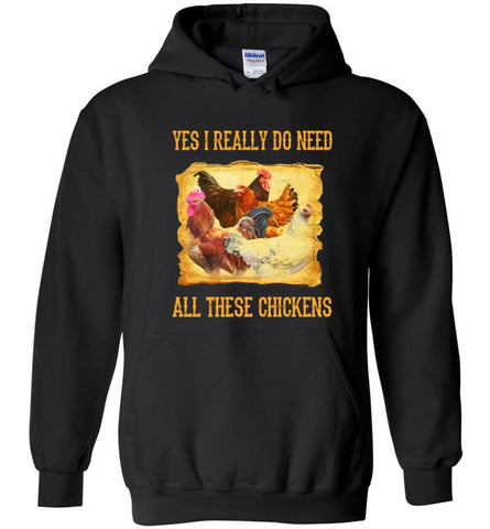 Yes I Really Do Need All These Chickens Chicken Owner Shirt - Hoodie - Black / M