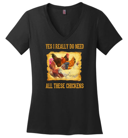 Yes I Really Do Need All These Chickens Chicken Owner Shirt Ladies V Neck - Black / M - womens apparel