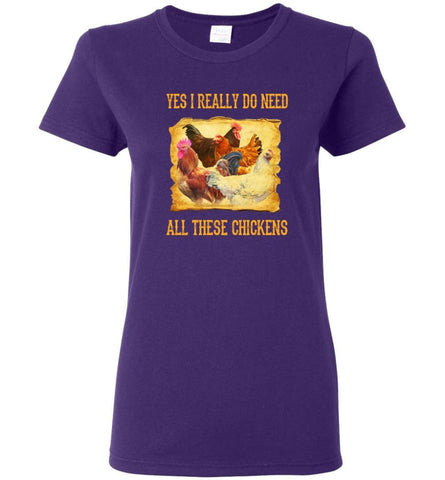 Yes I Really Do Need All These Chickens Chicken Owner Shirt Women Tee - Purple / M