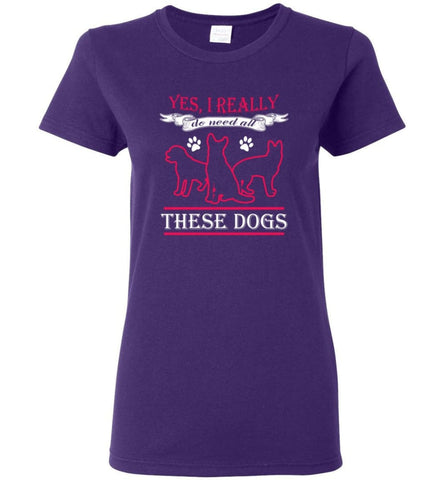 Yes I Really Do Need These Dogs Dog Rescue Puppies Lovers Women Tee - Purple / M