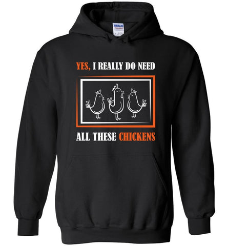 Yes I Really Dp Need All These Chickens & Farming - Hoodie - Black / M