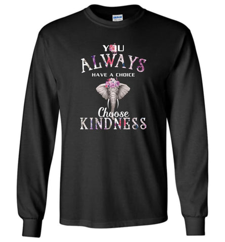 You Always Have A Choice Choose Kindness - Long Sleeve - Black / M - Long Sleeve