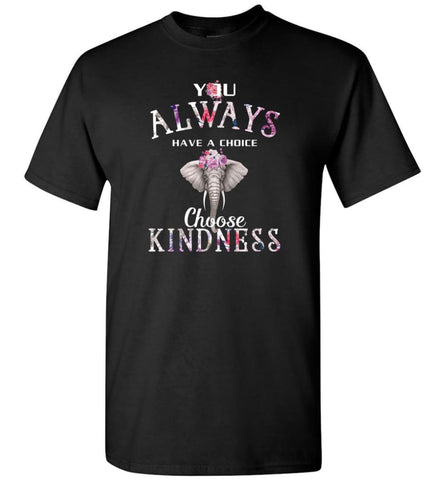 You Always Have A Choice Choose Kindness - T-Shirt - Black / S - T-Shirt