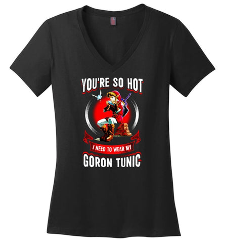 You Are So Hot I Need To Wear My Goron Tunic zeldas links Fans Love Gaming - Ladies V-Neck - Black / M