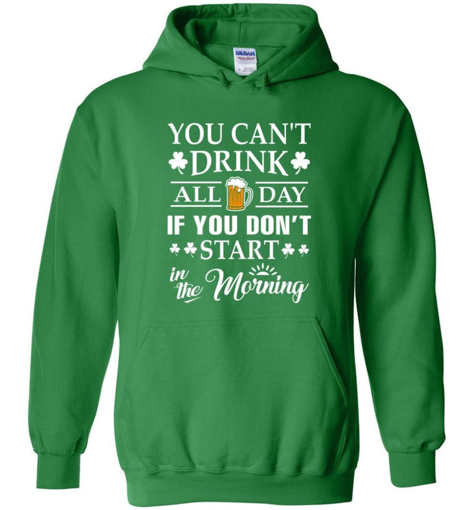 You Can’t Drink All Day If You Don’t Start Hoodie - Irish Green / M